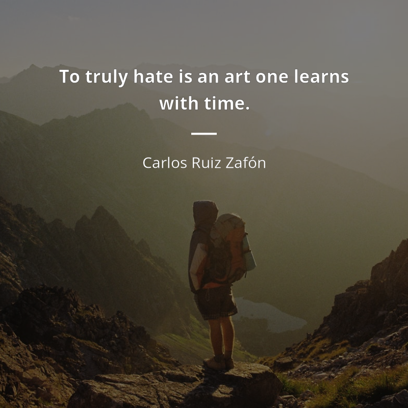 Carlos Ruiz Zafón citar: “To truly hate is an art one learns with time.”