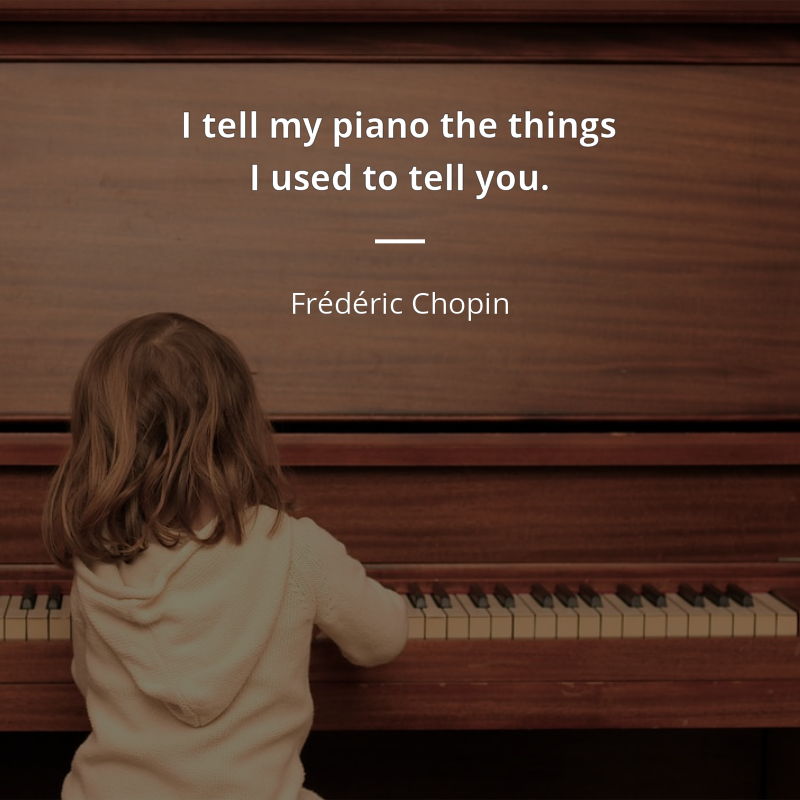 Frédéric Chopin citar: “I tell my piano the things I used to tell you”