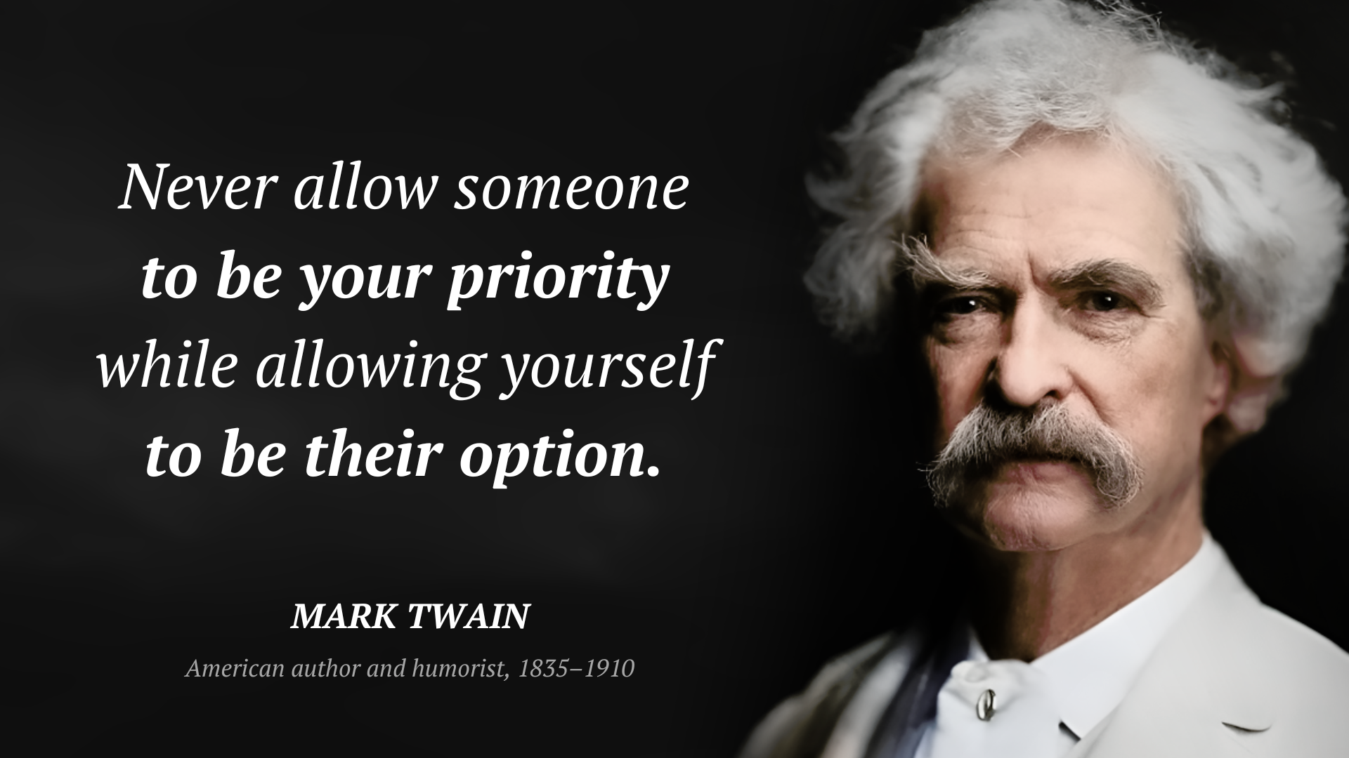 Mark Twain citar: “Never allow someone to be your priority while allowing yourself to be their option.”