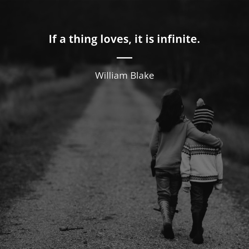 William Blake citar: “If a thing loves, it is infinite.”