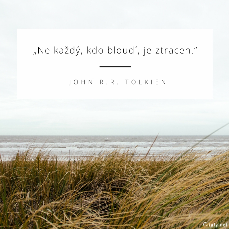 John Ronald Reuel Tolkien citar: „Ne každý, kdo bloudí, je ztracen.“